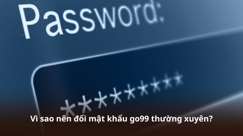 Vì sao nên đổi mật khẩu go99 thường xuyên?